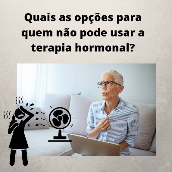 Dra. Cassiana Giribela - Quais opções para mulhers que não podem usar a terapia hormonal no climatério ?