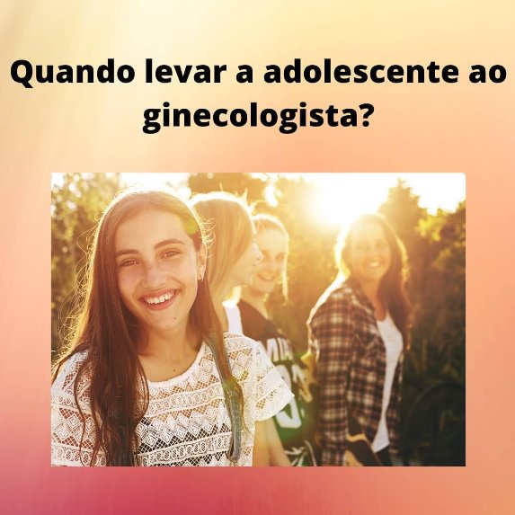 Dra. Cassiana Giribela - Quando levar a adolescente ao ginecologista