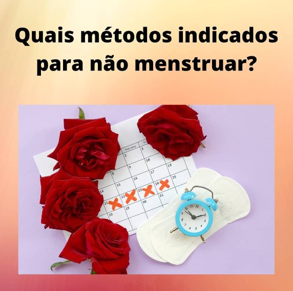 Dra. Cassiana Giribela - Quais métodos são indicados para quem não deseja menstruar todos os meses